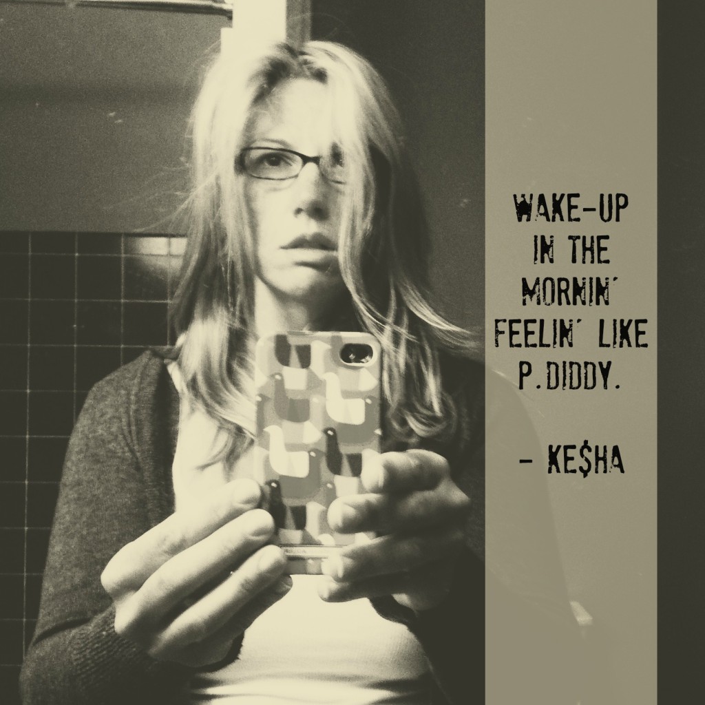 Wake up in the mornin' feelin' like P. Diddy - Ke$ha